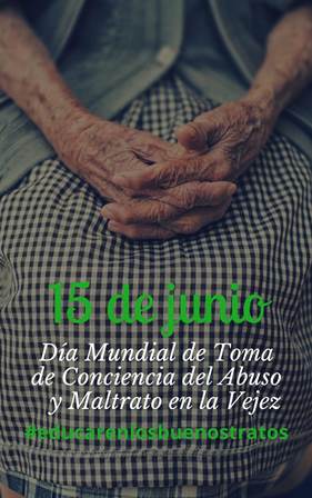 15 JUNIO. DÍA MUNDIAL DE TOMA DE CONCIENCIA DEL ABUSO Y MALTRATO EN LA VEJEZ