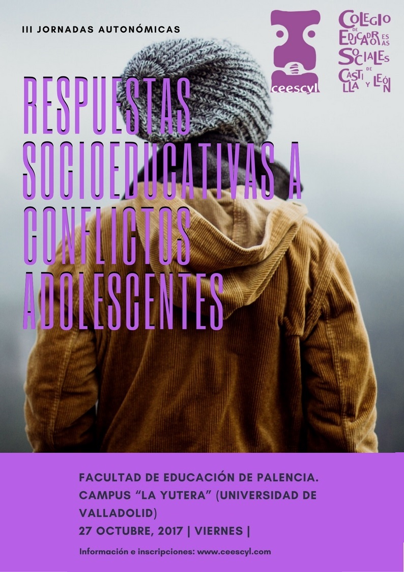 III JORNADAS DEL CEESCYL "RESPUESTAS SOCIOEDUCATIVAS A CONFLICTOS ADOLESCENTES". PALENCIA, 27 DE OCTUBRE 2017