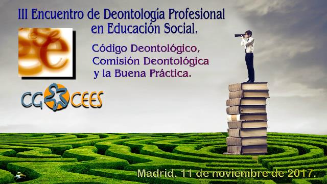 III ENCUENTRO DE DEONTOLOGÍA PROFESIONAL EN EDUCACIÓN SOCIAL. MADRID, 11 NOVIEMBRE 2017
