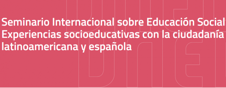 UNED - SEMINARIO INTERNACIONAL SOBRE EDUCACIÓN SOCIAL: EXPERIENCIAS SOCIOEDUCATIVAS CON LA CIUDADANÍA LATINOAMERICANA Y ESPAÑOLA. CON LA PARTICIPACIÓN DEL CGCEES